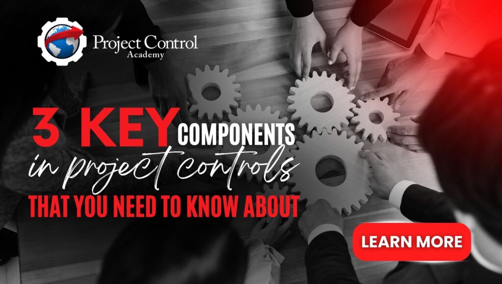 Three Key Components In Project Controls That You Need To Know About