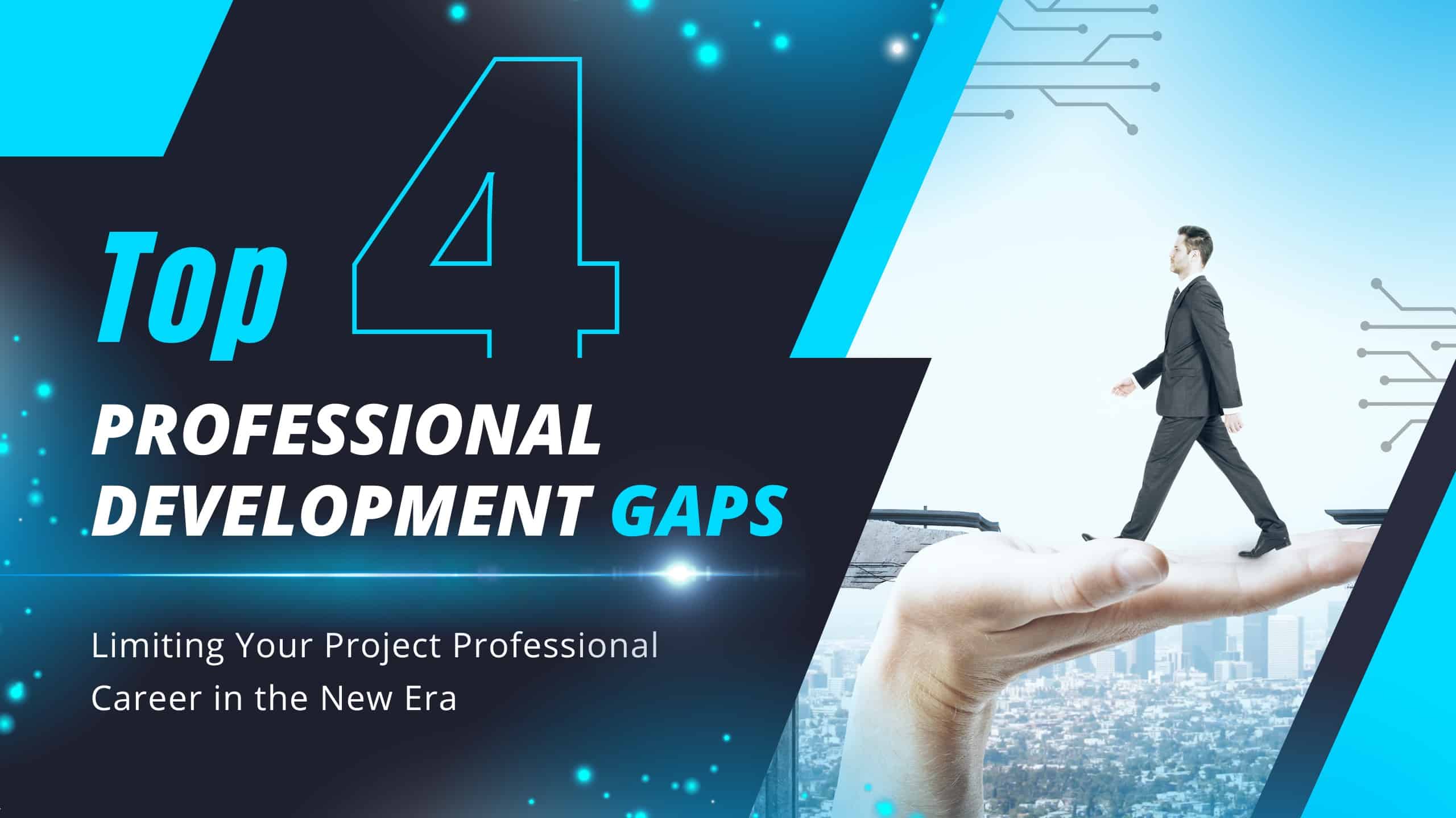 Top 4 Professional Development Gaps Limiting Your Project Professional Career in the New Era
